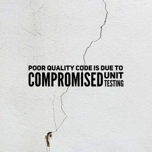 Poor quality code is due to compromised unit testing